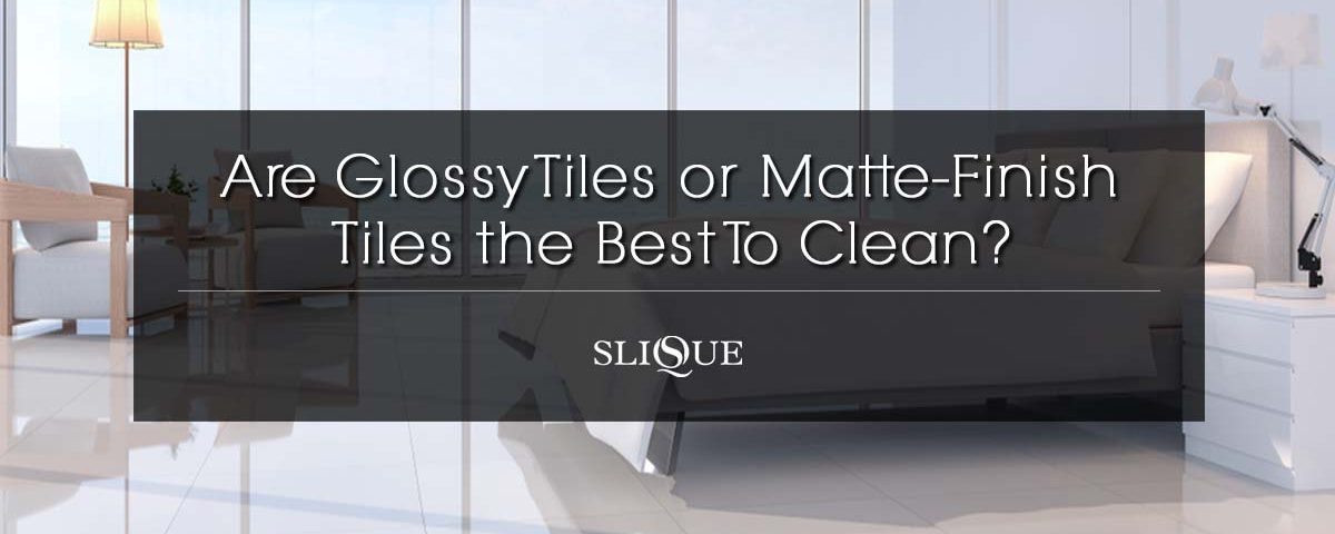 Are Glossy Tiles or Matte-Finish Tiles the Best To Clean